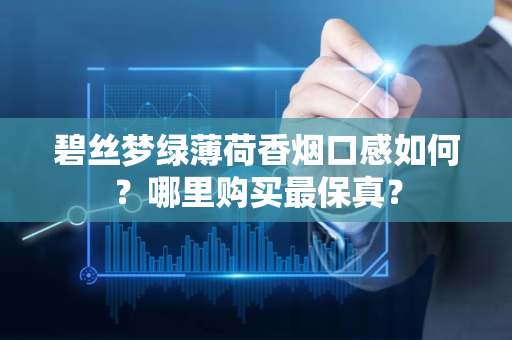 碧丝梦绿薄荷香烟口感如何？哪里购买最保真？